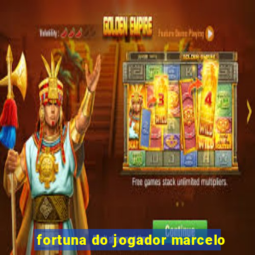 fortuna do jogador marcelo